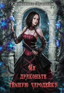 Читать онлайн книгу Не драконьте тёмную чародейку (СИ) автор Лунная Юлианна Книга Не драконьте тёмную чародейку (СИ)