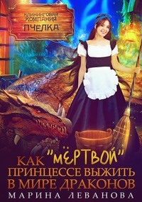 Читать онлайн книгу Как «мёртвой» принцессе выжить в мире драконов (СИ) автор Леванова Марина Книга Как «мёртвой» принцессе выжить в мире драконов (СИ)