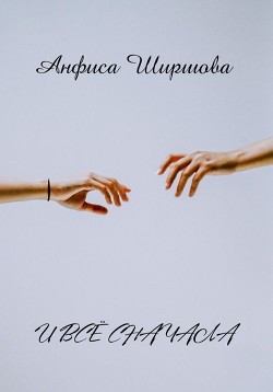 Читать онлайн книгу И всё сначала (СИ) автор Ширшова Анфиса Книга И всё сначала (СИ)