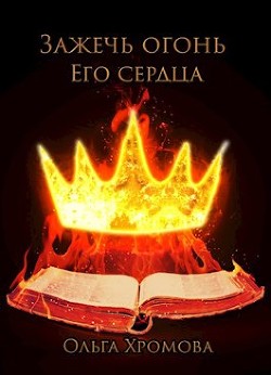 Читать онлайн книгу Зажечь огонь Его сердца (СИ) автор Хромова Ольга Сергеевна Книга Зажечь огонь Его сердца (СИ)