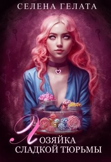 Читать онлайн книгу Хозяйка сладкой тюрьмы (СИ) автор Гелата Селена Книга Хозяйка сладкой тюрьмы (СИ)