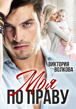 Читать онлайн книгу Моя по праву (СИ) автор Волкова Виктория Борисовна Книга Моя по праву (СИ)