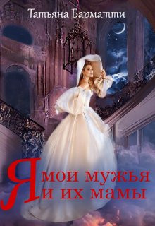Читать онлайн книгу Я, мои мужья и их мамы (СИ) автор Барматти Татьяна Книга Я, мои мужья и их мамы (СИ)