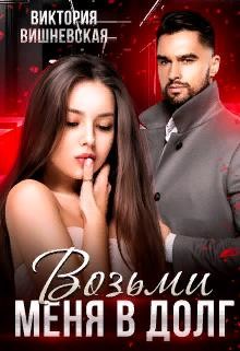 Читать онлайн книгу Возьми меня в долг (СИ) автор Вишневская Виктория Книга Возьми меня в долг (СИ)