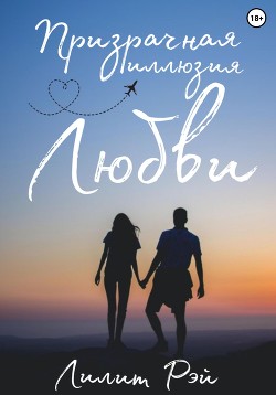 Читать онлайн книгу Призрачная иллюзия любви (СИ) автор Рэй Лилит Книга Призрачная иллюзия любви (СИ)