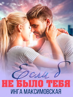 Читать онлайн книгу Если б не было тебя 2. Марк (СИ) автор Максимовская Инга Книга Если б не было тебя 2. Марк (СИ)