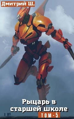 Читать онлайн книгу Рыцарь в старшей школе. Том 5 (СИ) автор Ш. Дмитрий Книга Рыцарь в старшей школе. Том 5 (СИ)