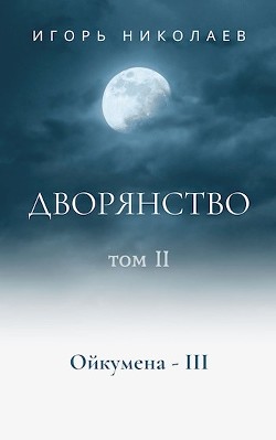 Читать онлайн книгу Дворянство. Том 2 (СИ) автор Николаев Игорь Игоревич Книга Дворянство. Том 2 (СИ)