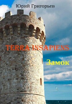 Читать онлайн книгу Terra Insapiens. Замок (СИ) автор Григорьев Юрий Гаврилович Книга Terra Insapiens. Замок (СИ)