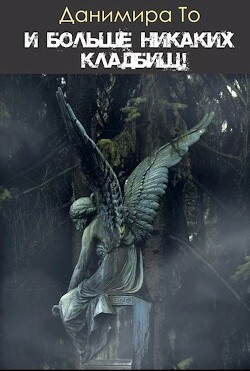 Книга И больше никаких кладбищ! (СИ)