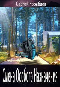 Читать онлайн книгу Смена Особого Назначения (СИ) автор Кораблев Сергей Книга Смена Особого Назначения (СИ)