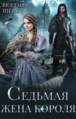 Читать онлайн книгу Седьмая жена короля (СИ) автор Шёпот Светлана Книга Седьмая жена короля (СИ)
