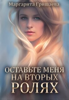 Книга Оставьте меня на вторых ролях! (СИ)
