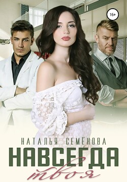 Читать онлайн книгу Навсегда твоя (СИ) автор Семёнова Наталья Книга Навсегда твоя (СИ)