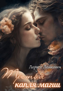 Читать онлайн книгу Третья капля магии (СИ) автор Лешкевич Лариса Книга Третья капля магии (СИ)