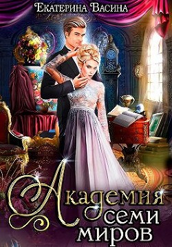 Читать онлайн книгу Академия Семи Миров (СИ) автор Васина Екатерина Книга Академия Семи Миров (СИ)