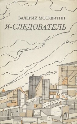 Читать онлайн книгу Я — следователь автор Москвитин Валерий Андреевич Книга Я — следователь