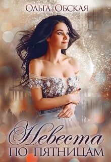 Книга Невеста по пятницам, или Семь пятниц на неделе (СИ)