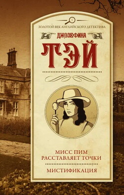 Читать онлайн книгу Мисс Пим расставляет точки. Мистификация автор Тэй Джозефина Книга Мисс Пим расставляет точки. Мистификация