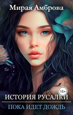 Читать онлайн книгу История русалки. Пока идет дождь (СИ) автор Амброва Мирая Книга История русалки. Пока идет дождь (СИ)