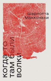 Читать онлайн книгу Когда-то там были волки автор Макконахи Шарлотта Книга Когда-то там были волки