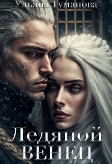 Читать онлайн книгу Ледяной венец. Брак по принуждению (СИ) автор Туманова Ульяна Книга Ледяной венец. Брак по принуждению (СИ)
