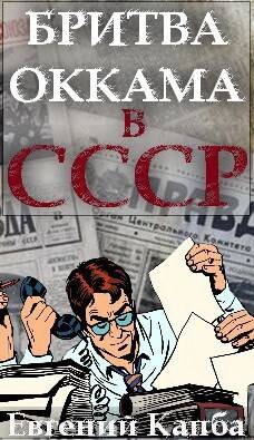 Читать онлайн книгу Бритва Оккама в СССР (СИ) автор Капба Евгений Адгурович Книга Бритва Оккама в СССР (СИ)