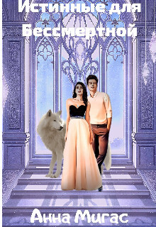 Читать онлайн книгу Истинные для Бессмертной (СИ) автор Мигас Анна Книга Истинные для Бессмертной (СИ)