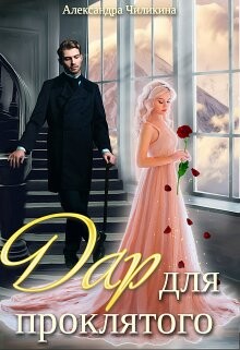 Читать онлайн книгу Дар для проклятого (СИ) автор Чиликина Александра Книга Дар для проклятого (СИ)