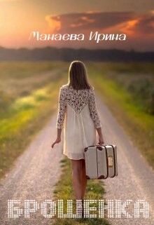 Читать онлайн книгу Брошенка (СИ) автор Манаева Ирина Книга Брошенка (СИ)