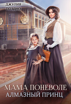Читать онлайн книгу Мама поневоле. Алмазный принц (СИ) автор Поздно Джулия Книга Мама поневоле. Алмазный принц (СИ)