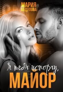 Книга Я тебя испорчу, Майор (СИ)