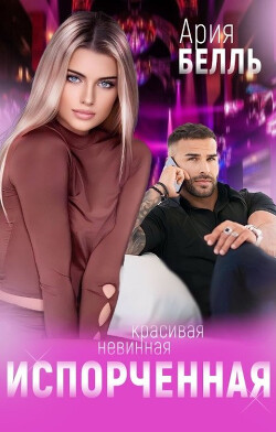 Читать онлайн книгу Испорченная (СИ) автор Белль Ария Книга Испорченная (СИ)