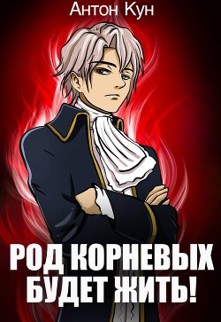 Читать онлайн книгу Род Корневых будет жить! Том 9 (СИ) автор Кун Антон Книга Род Корневых будет жить! Том 9 (СИ)