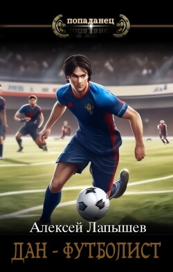Читать онлайн книгу Дан- футболист. Начало (СИ) автор Лапышев Алексей Книга Дан- футболист. Начало (СИ)