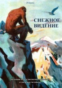 Читать онлайн книгу Снежное видение. Большая книга рассказов и повестей о снежном человеке (СИ) автор Фоменко Михаил Книга Снежное видение. Большая книга рассказов и повестей о снежном человеке (СИ)