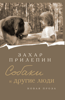 Читать онлайн книгу Собаки и другие люди автор Прилепин Захар Книга Собаки и другие люди