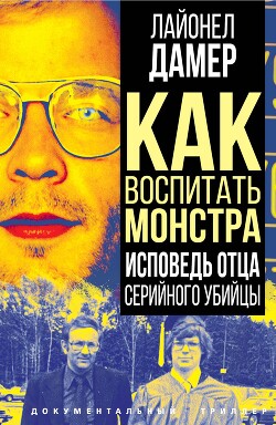 Книга Как воспитать монстра. Исповедь отца серийного убийцы