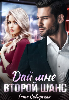 Читать онлайн книгу Дай мне второй шанс (СИ) автор Сибирская Тата Книга Дай мне второй шанс (СИ)