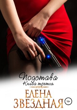 Читать онлайн книгу Подстава. Книга третья автор Звездная Елена Книга Подстава. Книга третья
