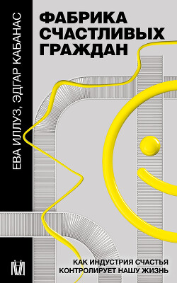 Книга Фабрика счастливых граждан. Как индустрия счастья контролирует нашу жизнь