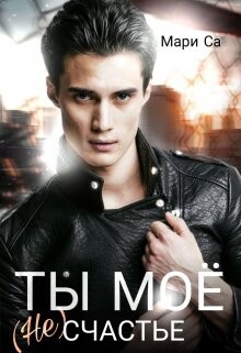 Книга Ты мое (не)счастье (СИ)