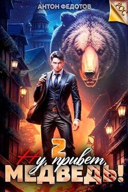 Книга Ну, привет, медведь! Том 2 (СИ)
