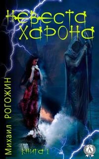 Читать онлайн книгу Невеста Харона. Книга 1 (СИ) автор Рогожин Михаил Книга Невеста Харона. Книга 1 (СИ)