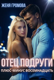 Книга Отец подруги. Плюс-минус восемнадцать (СИ)