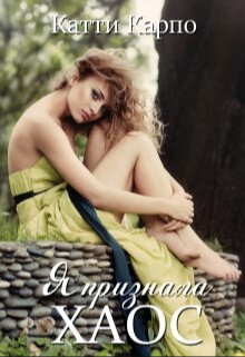 Читать онлайн книгу Я признала хаос (СИ) автор Карпо Катти Книга Я признала хаос (СИ)