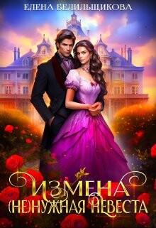 Читать онлайн книгу Измена. (не) нужная невеста (СИ) автор Белильщикова Елена Книга Измена. (не) нужная невеста (СИ)