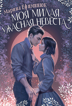 Читать онлайн книгу Моя милая ужасная невеста (СИ) автор Ефиминюк Марина Владимировна Книга Моя милая ужасная невеста (СИ)