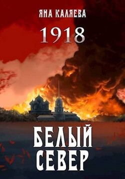 Читать онлайн книгу Белый Север. 1918 (СИ) автор Каляева Яна Книга Белый Север. 1918 (СИ)