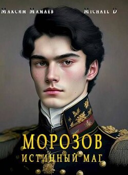 Читать онлайн книгу Морозов. Истинный маг (СИ) автор Мамаев Максим Книга Морозов. Истинный маг (СИ)